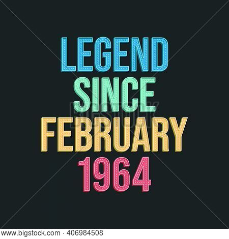 Legend Since February 1964 - Retro Vintage Birthday Typography Design For Tshirt