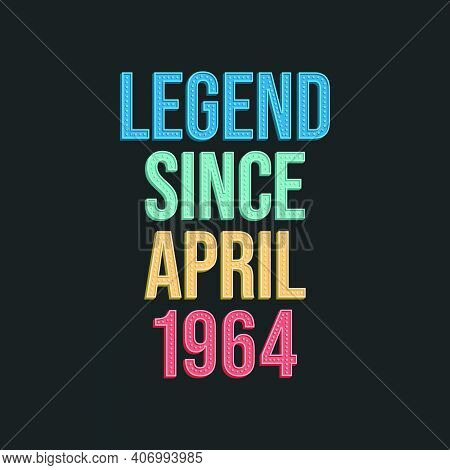 Legend Since April 1964 - Retro Vintage Birthday Typography Design For Tshirt