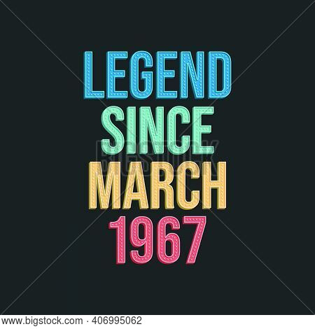 Legend Since March 1967 - Retro Vintage Birthday Typography Design For Tshirt