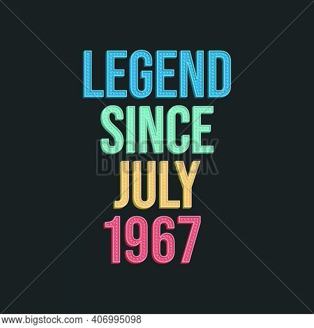 Legend Since July 1967 - Retro Vintage Birthday Typography Design For Tshirt