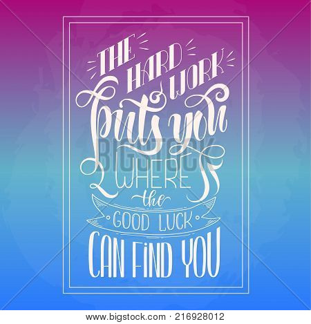 Inspirational Motivation Quote The Hard Work Puts You Where The Good Luck Can Find You. Hand Written