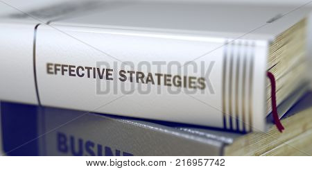 Stack of Business Books. Book Spines with Title - Effective Strategies. Closeup View. Effective Strategies - Business Book Title. Toned Image. 3D Rendering.