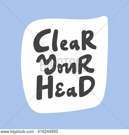 Clear Your Head. Hand Drawn Sticker Bubble White Speech Logo. Good For Tee Print, As A Sticker, For 