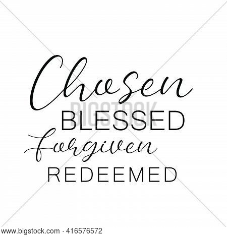 Chosen, Blessed, Forgiven, Redeemed, Bible Verse For Print Or Use As Poster, Card, Flyer Or T Shirt