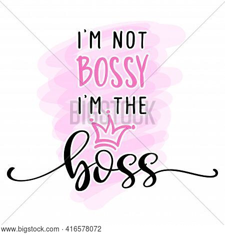 I Am Not Bossy, I Am The Boss - Feminism Slogan With Hand Drawn Lettering. Print For Poster, Card. S