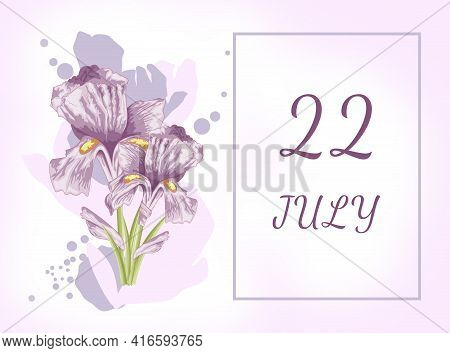 July 22. 22th Day Of The Month, Calendar Date.two Beautiful Iris Flowers, Against A Background Of Bl