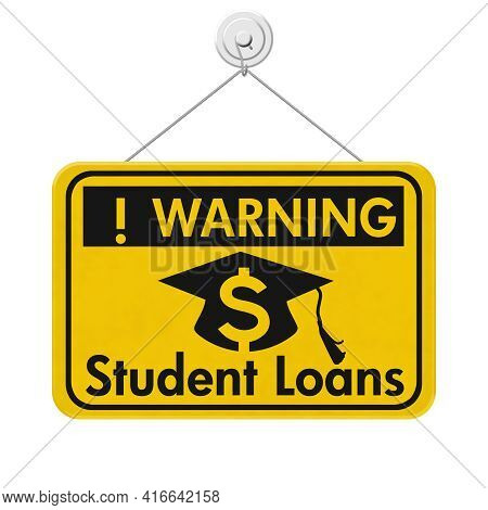 Student Loan Warning Message With Grad Hat And Dollar Sign Symbol On A On Yellow Caution Hanging Sig