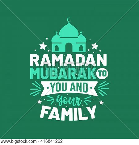 Ramadan Mubarak To You And Your Family- Greeting Card For Holy Month Ramadan Mubarak.