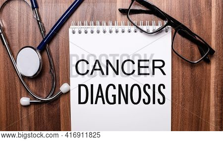 The Words Cancer Diagnosis Is Written On White Paper On A Wooden Background Near A Stethoscope And B
