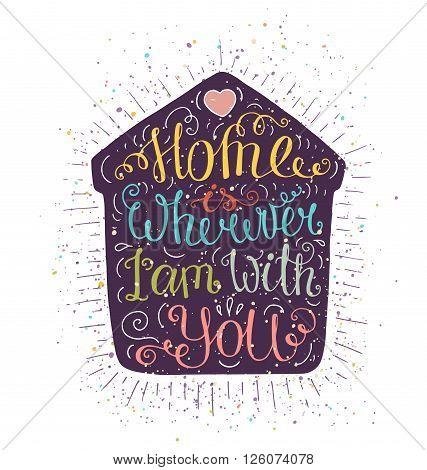 Bright doodle typography poster with home silhouette. Cartoon cute card with lettering - Home is wherever I'm with you. Hand drawn romantic vector illustration isolated on white.
