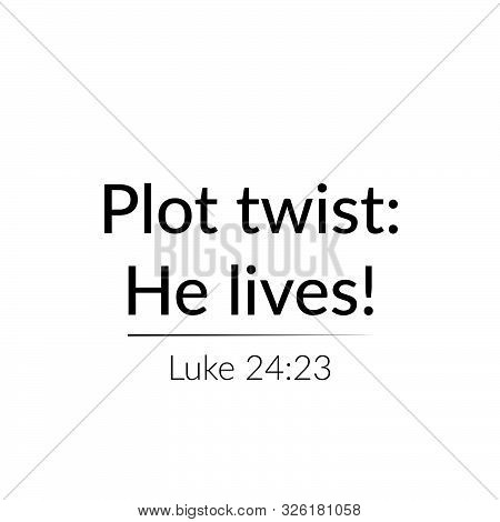 Christian Faith, Plot Twist - He Lives,  Typography For Print Or Use As Poster, Card, Flyer Or T Shi