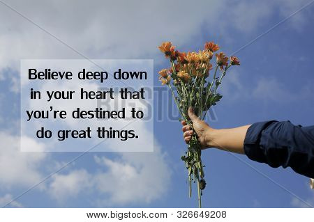 Inspirational Motivational Quote - Believe Deep Down In Your Heart That You Are Destined To Do Great