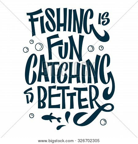 Hand Drawn Lettering Phrase - Fishing Is Fun, Catching Is Better. Fishing Theme Isolated Flat Text. 