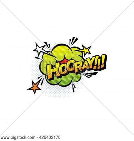 Pop Art Hooray Communication Comic Bubble, Balloon With Sound Effect And Stars Bursts Isolated. Vect