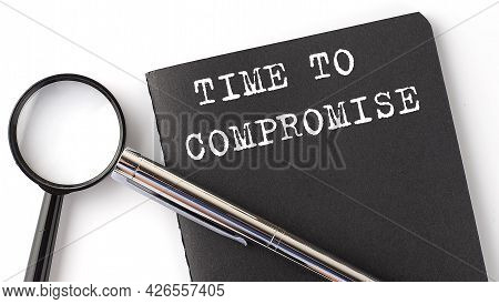 Time To Compromise - Business Concept, Magnifier With White Text Message On The Black Notebook