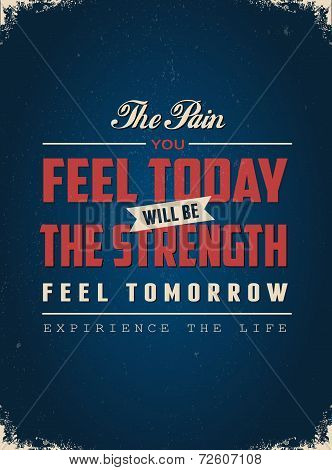 The Pain Feel Today Will be the Strength Feel Tomorrow