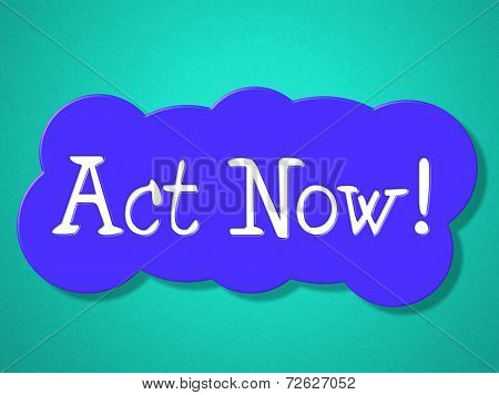 Act Now Indicates At The Moment And Acting