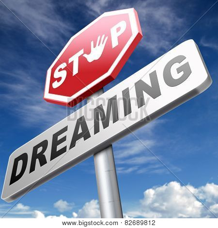 stop dreaming face hard reality and check truth no daydreaming being down to earth