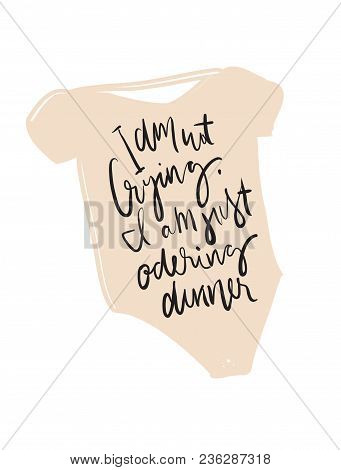 I Am Not Crying, I Am Just Odering My Dinner. Hand Lettering Illustration For Your Design. Baby T-sh