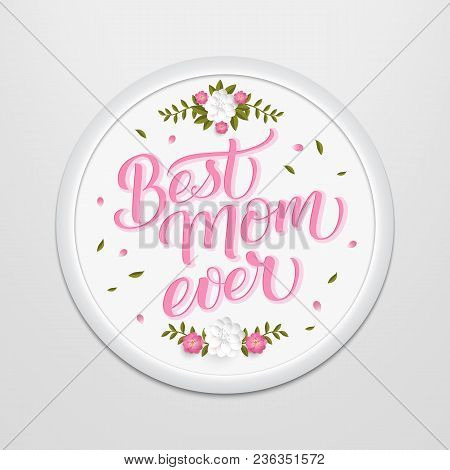 Hand Drawn Lettering Best Mom Ever In A Round Frame On The Wall. Elegant Modern Handwritten Calligra