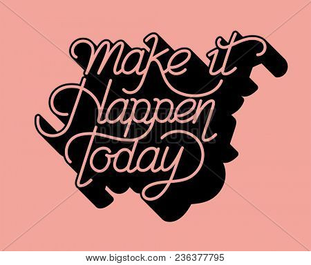 Make it happen today inspirational quote