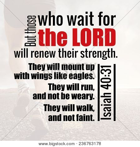 But Those Who Wait For The Lord Will Renew Their Strength. They Will Mount Up With Wings Like Eagles