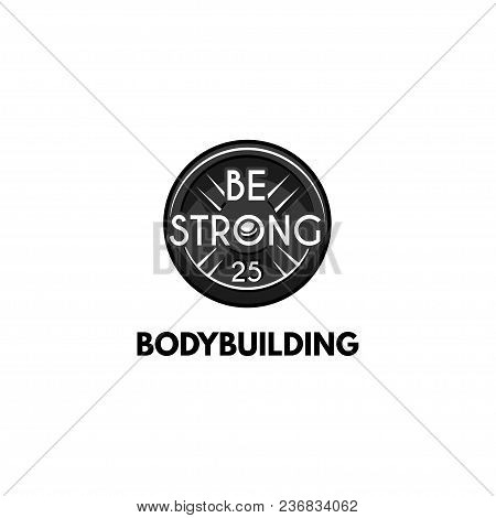 Fitness Badge. Disk Weight, Barbell Disk. Bodybuiding, Be Strong Inscriptions. Sport Icon Vector Ill