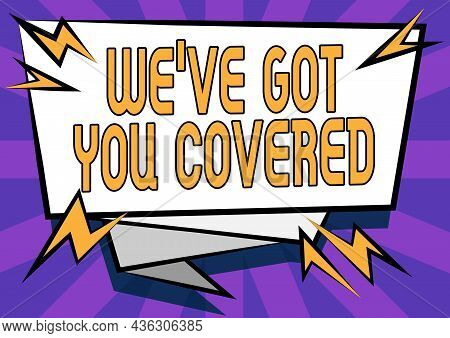 Sign Displaying We Ve Got You Covered. Business Approach Have Done Gotten Or Provided Whatever Neede