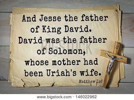 Bible verses from Matthew. And Jesse the father of King David. David was the father of Solomon, whose mother had been Uriah's wife.    