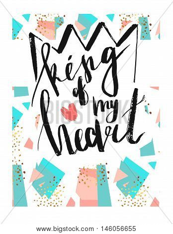 Hand drawn vector abstract textured illustration with handwritten ink modern lettering phase King of my heart and crown on abstract pastel and gold background.Typography poster with romantic quote.
