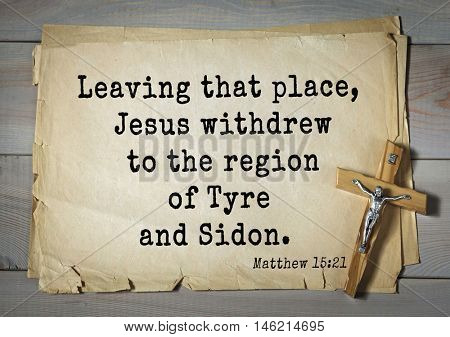 Bible verses from Matthew.Leaving that place, Jesus withdrew to the region of Tyre and Sidon. 