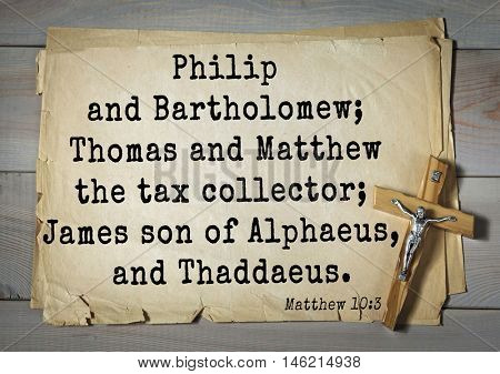 Bible verses from Matthew.Philip and Bartholomew; Thomas and Matthew the tax collector; James son of Alphaeus, and Thaddaeus.