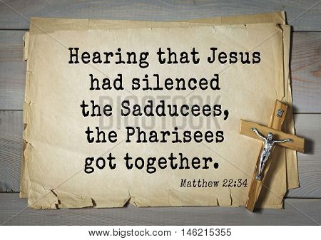 Bible verses from Matthew.Hearing that Jesus had silenced the Sadducees, the Pharisees got together. 