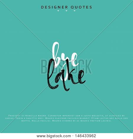 Bye lake inscription. Hand drawn calligraphy, lettering motivation poster. Modern brush calligraphy. Isolated phrase vector illustration.