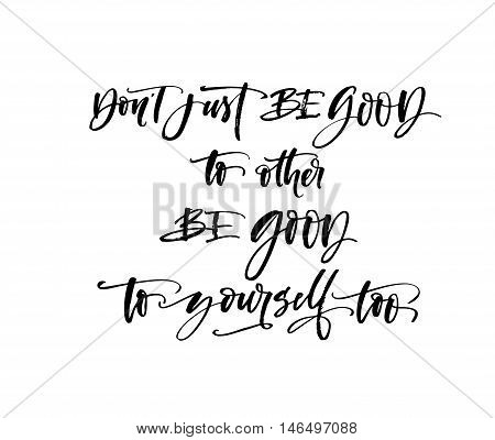 Don't just be good to other be good to yourself too card. Ink illustration. Modern brush calligraphy. Isolated on white background.