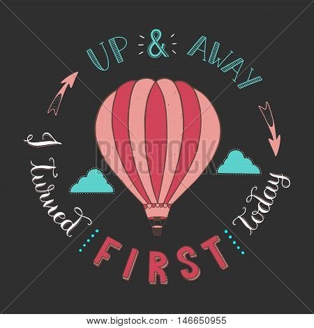 Hand drawn typography poster.Hot air balloon in the clouds.Up and away i turned first today.Vector/ illustration//background/greeting card.