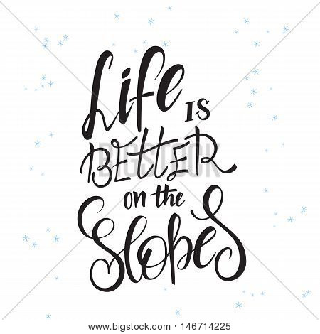 vector illustration of hand lettering winter phrase with snowflakes. Life is better on the slopes.