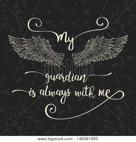 Lettering hand drawn quote with doodle line angel wings on a grunge background. Calligraphy inspirational quote. My guardian is always with me.