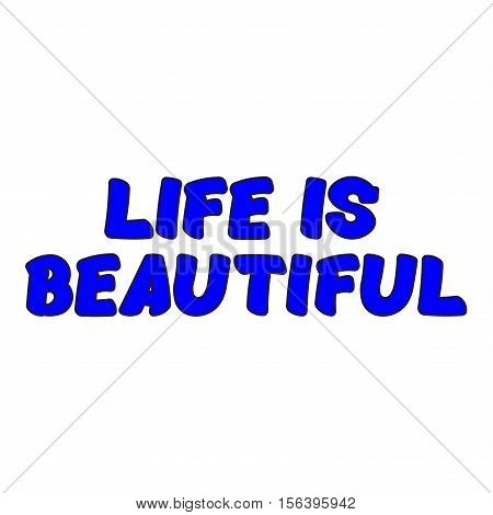 The Illustration shows Famous slogans. Life is beautiful. The print on T-shirt
