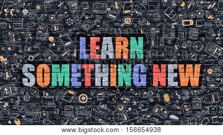 Learn Something New Concept. Modern Illustration. Multicolor Learn Something New Drawn on Dark Brick Wall. Doodle Icons. Doodle Style of  Learn Something New Concept. Learn Something New on Wall.
