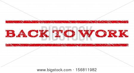 Back To Work watermark stamp. Text tag between parallel lines with grunge design style. Rubber seal stamp with unclean texture. Vector red color ink imprint on a white background.