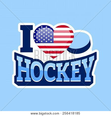 I Love Hockey Vector Poster. Usa National Flag. Heart Symbol In A Traditional The United States Colo