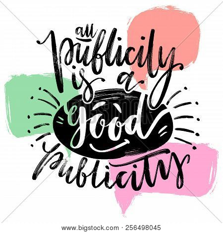 All Publicity Is A Good Publicity Words. Hand Drawn Creative Calligraphy And Brush Pen Lettering, De