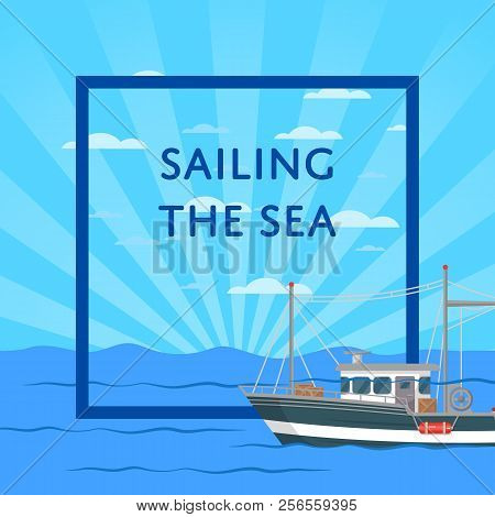 Sailing The Sea Poster With Small Vessel On Seascape. Fishing Company Concept, Trawler For Tradition