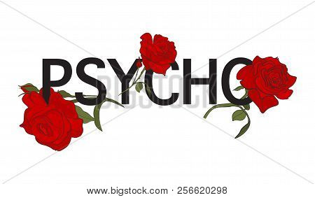 Psycho Text With Red Roses  Illustration. Typography Slogan With Rose T-shirt Print. Dark Side Graph