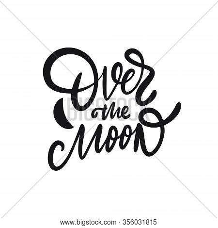 Over The Moon. Hand Drawn Motivation Lettering Phrase. Black Ink. Vector Illustration. Isolated On W