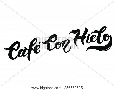 Cafe Con Hielo. The Name Of The Type Of Coffee. Hand Drawn Lettering. Vector Illustration. Illustrat