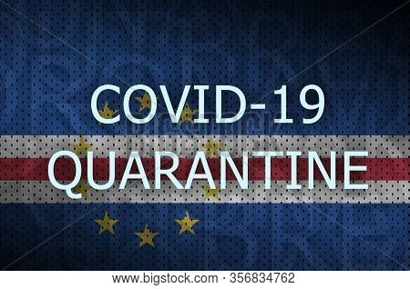 Cabo Verde Flag And Covid-19 Quarantine Inscription. Coronavirus Or 2019-ncov Virus