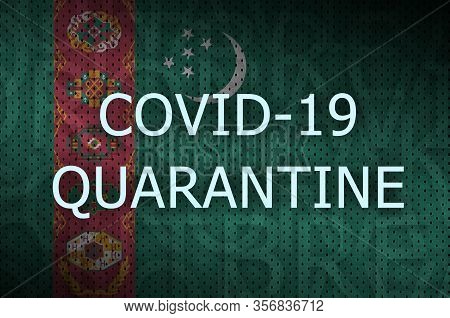 Turkmenistan Flag And Covid-19 Quarantine Inscription. Coronavirus Or 2019-ncov Virus