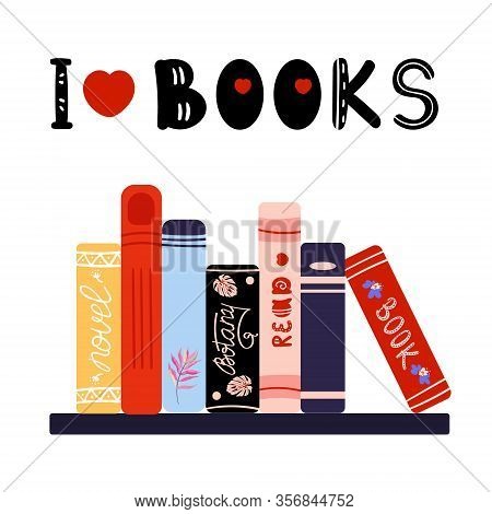 Phrase I Love Books. Pile Books On Bookshelf. Novel, Textbooks, Science Books For Studying And Rest.